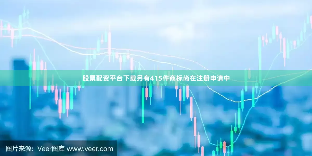 股票配资平台下载另有415件商标尚在注册申请中