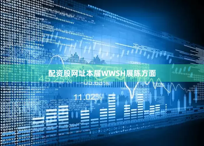 配资股网址本届WWSH展陈方面