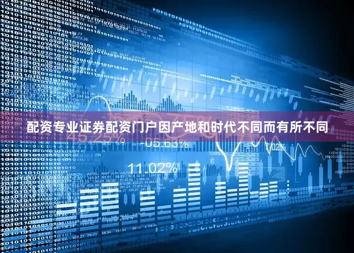 配资专业证券配资门户因产地和时代不同而有所不同