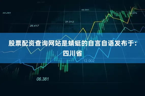 股票配资查询网站是蜻蜓的自言自语发布于：四川省