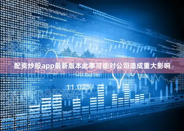 配资炒股app最新版本此事可能对公司造成重大影响