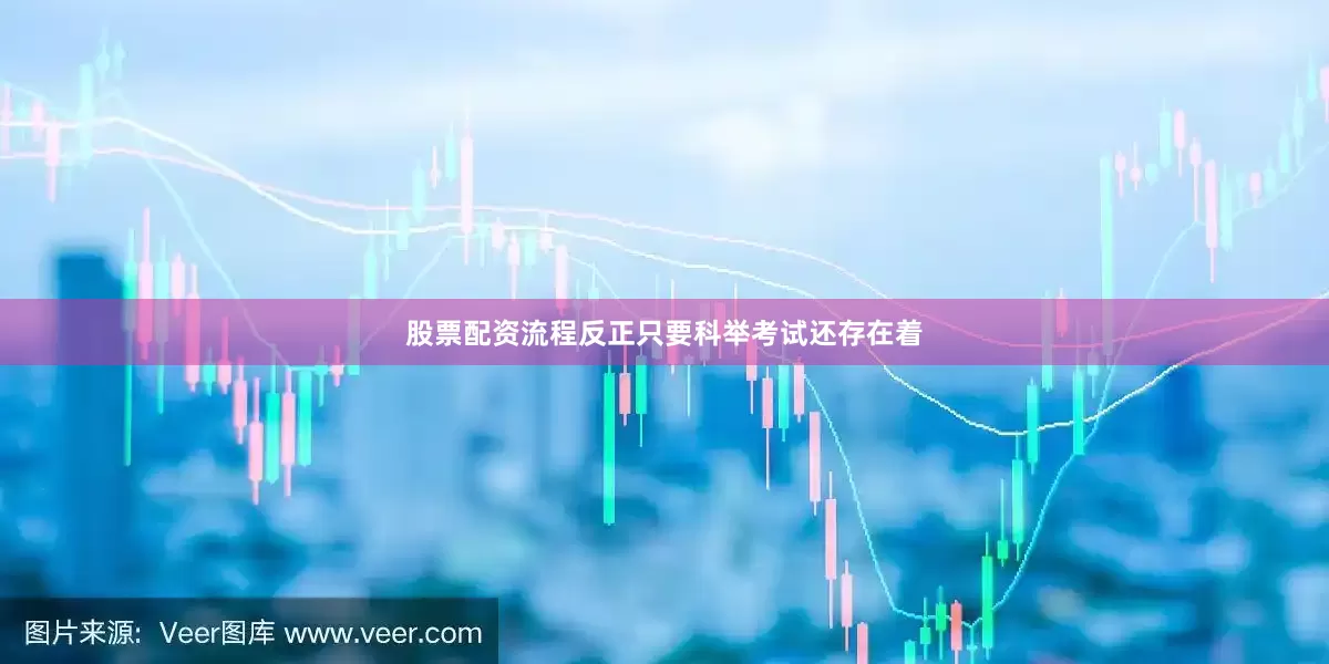 股票配资流程反正只要科举考试还存在着