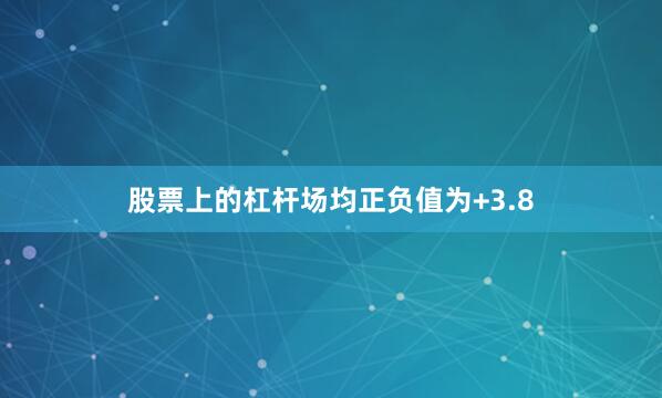 股票上的杠杆场均正负值为+3.8