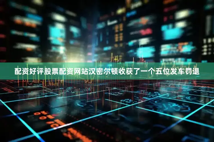 配资好评股票配资网站汉密尔顿收获了一个五位发车罚退