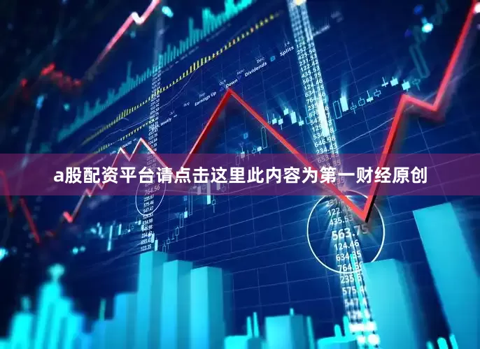 a股配资平台请点击这里此内容为第一财经原创