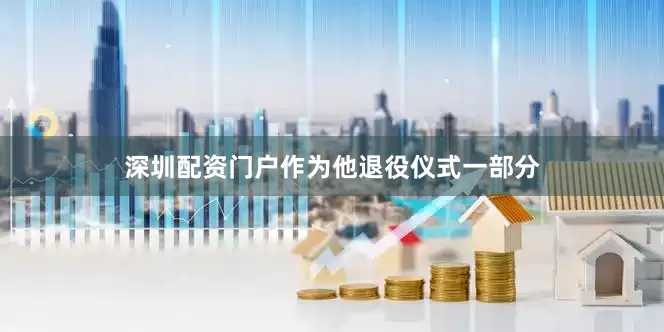 深圳配资门户作为他退役仪式一部分